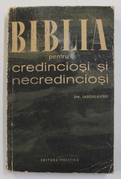 BIBLIA PENTRU CREDINCIOSI SI PENTRU NECREDINCIOSI de E.M. IAROSLVSKI 1960 * COPERTA UZATA