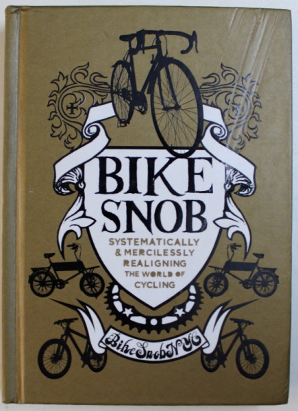 BIKE SNOB - SYSTEMATICALLY & MERCILESSLY  REALIGNING THE WORLD OF CYCLING , illustrations by CHRISTOPHER KOELLE , 2010