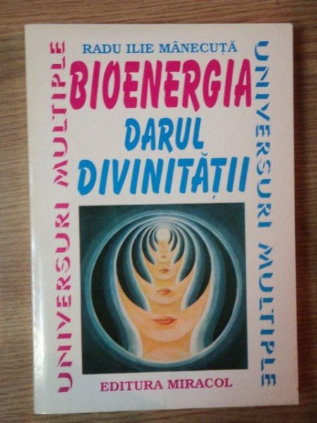 BIOENERGIA , DARUL DIVINITATII de RADU ILIE MANECUTA , Bucuresti 1996 * PREZINTA SUBLINIERI CU CREIONUL