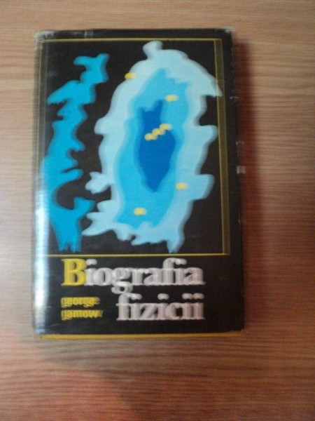 BIOGRAFIA FIZICII de GEORGE GAMOW , Bucuresti 1971