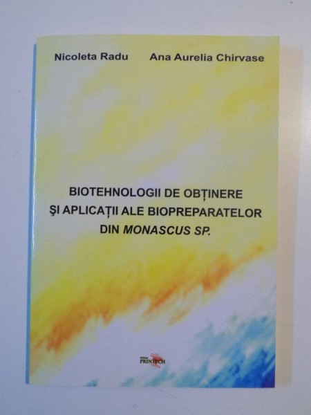 BIOTEHNOLOGII DE OBTINERE SI APLICATII ALE BIOPREPARATELOR DIN MONASCUS SP de NICOLETA RADU , ANA AURELIA CHIRVASE , 2011