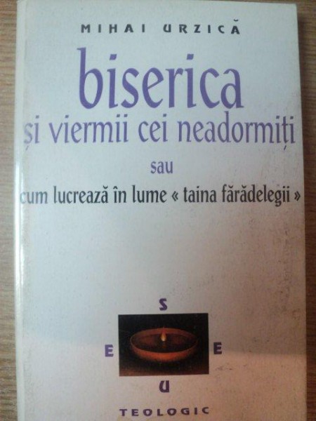 BISERICA SI VIERMII CEI NEADORMITI SAU CUM LUCREAZA IN LUME <<TAINA FARADELEGII>> de MIHAI URZICA , 1998