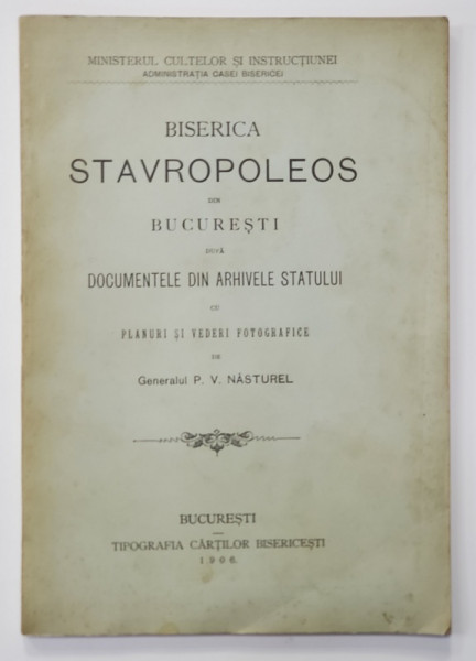 BISERICA STAVROPOLEOS ... DUPA DOCUMENTELE DIN ARHIVELE STATULUI  CU PLANURI SI VEDERI ..de GENERALUL P.V NASTUREL , 1906