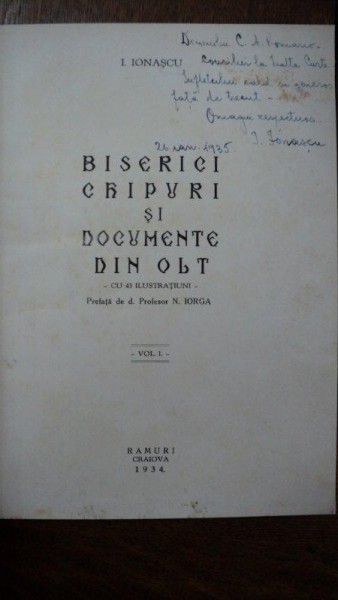 BISERICI, CHIPURI SI DOCUMENTE DIN OLT de I. IONASCU, VOLUMUL I 1934, CONTINE DEDICATIA AUTORULUI
