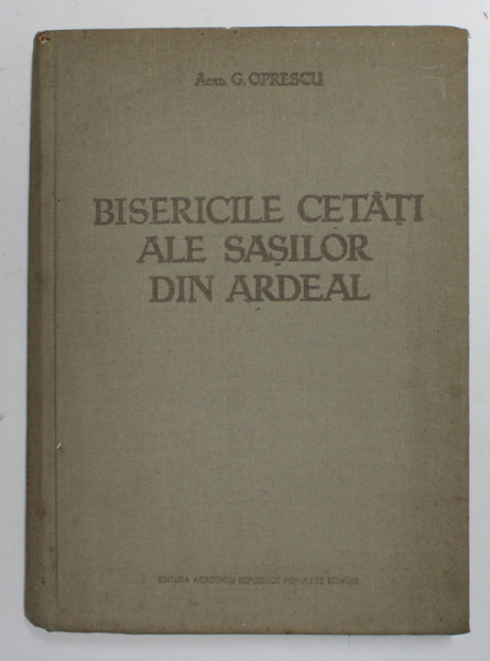 BISERICILE CETATI ALE SASILOR DIN ARDEAL  ACAD. G. OPRESCU