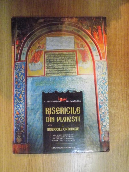 BISERICILE DIN PLOIESTI , VOL. I BISERICILE ORTODOXE , MONOGRAFIE , 2003