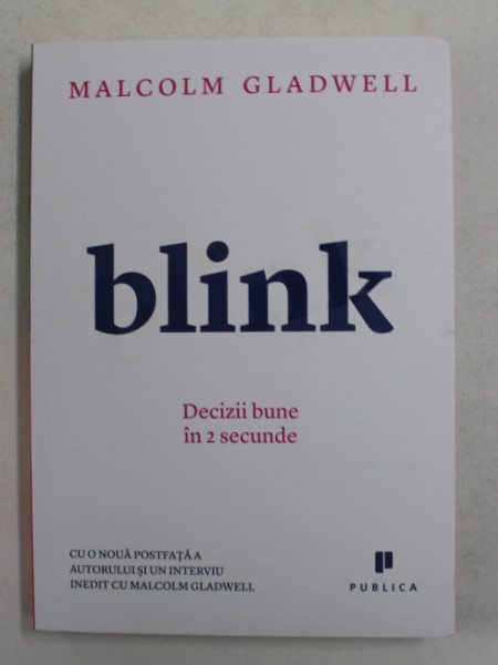 BLINK , DECIZII BUNE IN 2 SECUNDE de MALCOM GLADWELL , 2013