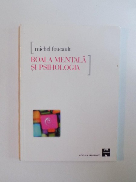 BOALA MENTALA SI PSIHOLOGIA de MICHEL FOUCAULT , 2000 * PREZINTA SUBLINIERI