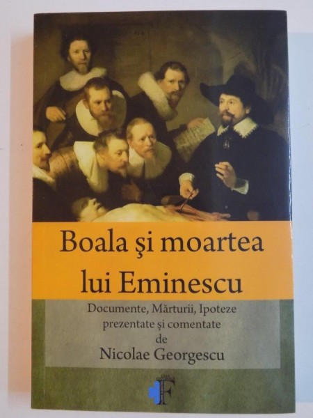 BOALA SI MOARTEA LUI EMINESCU , DOCUMENTE , MARTURII , IPOTEZE PREZENTATE SI COMENTATE de NICOLAE GEROGESCU , 2014