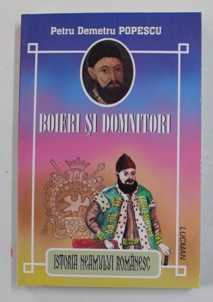 BOIERI SI DOMNITORI , ISTORIA NEAMULUI ROMANESC de PETRU DEMETRU POPESCU , 2007