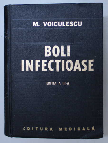 BOLI INFECTIOASE de M. VOICULESCU , EDITIA A III-A ,REVIZUITA SI ADAUGITA , 1981