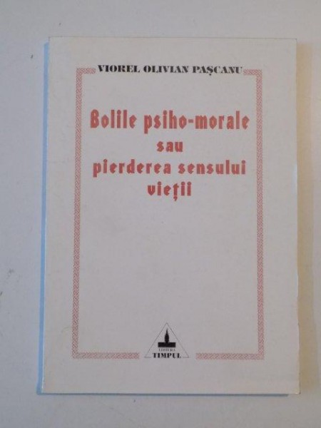 BOLILE PSIHO-MORALE SAU PIERDEREA SENSULUI VIETII de VIOREL OLIVIAN PASCANU 1999