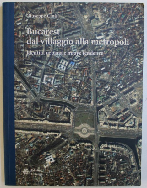 BUCAREST  DAL VILLAGGIO ALLA METROPOLI  - IDENTITA URBANA E NUOVE TENDENZE di GIUSEPPE CINA , 2005