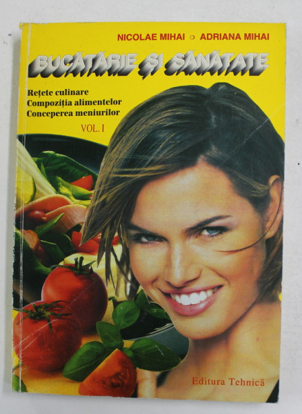 BUCATARIE SI SANATATE - RETE CULINARE , COMPOZITIA ALIMENTELOR , CONCEPEREA MENIURILOR de NICOLAE MIHAI si ADRIANA MIHAI , VOLUMUL I , 1995
