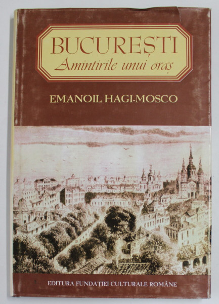 BUCURESTI , AMINTIRILE UNUI ORAS , ZIDURI VECHI , FIINTE DISPARUTE de EMANOIL HAGI MOSCO , 1995 * MIC DEFECT COPERTA