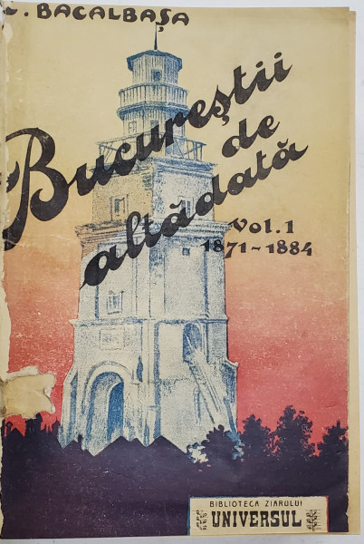 BUCURESTII DE ALTA DATA de CONSTANTIN BACALBASA , VOLUMELE I - IV - BUCURESTI, 1927 - 1936
