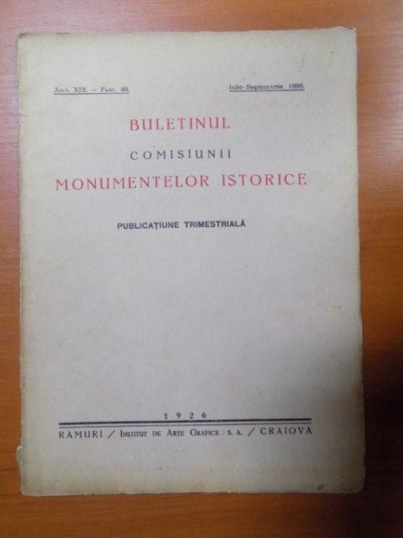 BULETINUL COMISIUNII MONUMENTELOR ISTORICE , PUBLICATIE TRIMESTRIALA , ANUL XIX , FASCICOLA 49 , IULIE-SEPTEMBRIE , Bucuresti 1926