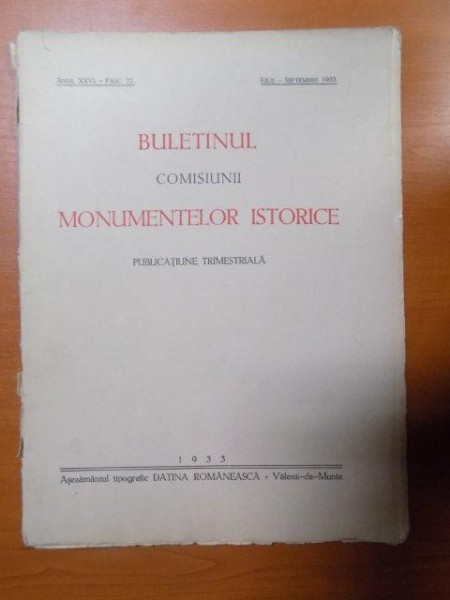 BULETINUL COMISIUNII MONUMENTELOR ISTORICE , PUBLICATIE TRIMESTRIALA , ANUL XXVI , FASCICOLA 77 , IULIE-SEPTEMBRE , Bucuresti 1933