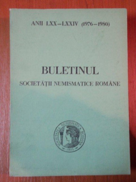 BULETINUL SOCIETATII NUMISMATICE ROMANE. ANII LXX-LXXIV (1976-1980) NR. 124-128