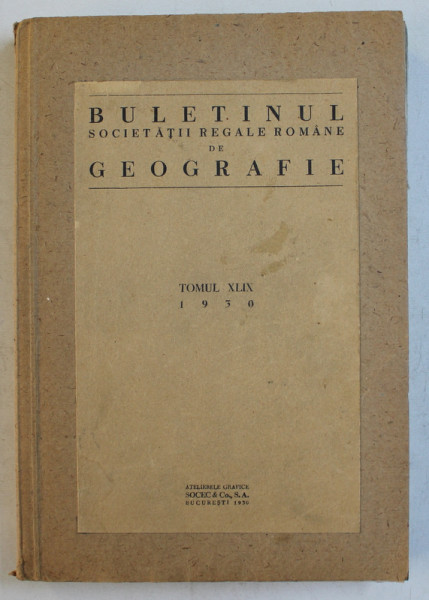 BULETINUL SOCIETATII REGALE ROMANE DE GEOGRAFIE.TOMUL XLIX  1930 * PREZINTA SUBLINIERI CU MARKER PE UNA DINTRE PAGINI