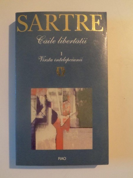 CAILE LIBERTATII , VIRSTA INTELEPCIUNII , VOL I de SARTRE , BUCURESTI 1999 *PUTIN UZATA