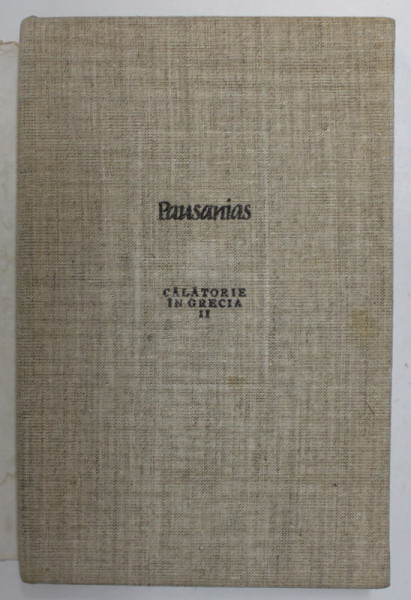 CALATORIE IN GRECIA, VOL. II  de PAUSANIAS , Bucuresti 1982