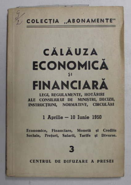 CALAUZA ECONOMICA SI FINANCIARA - LEGI , REGULAMENTE ...CIRCULARI , 1 APRILIE  - 10  IUNIE 1950 ,  APARUTE 1950