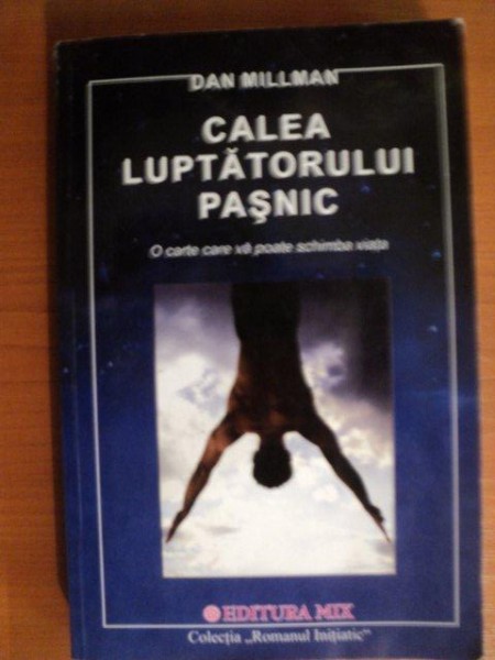 CALEA LUPTATORULUI PASNIC , O CARTEA CARE VA POATE SCHIMBA VIATA de DAN MILLMAN , 2005 * PREZINTA SUBLINIERI CU CREIONUL