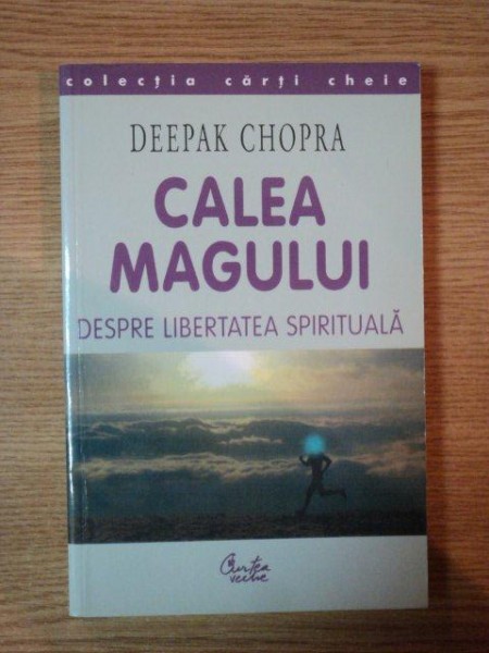 CALEA MAGULUI . DESPRE LIBERTATEA SPIRITUALA de DEEPAK CHOPRA , 2002