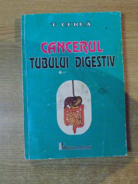 CANCERUL TUBULUI DIGESTIV de TRAIAN CURCA , Bucuresti 2001