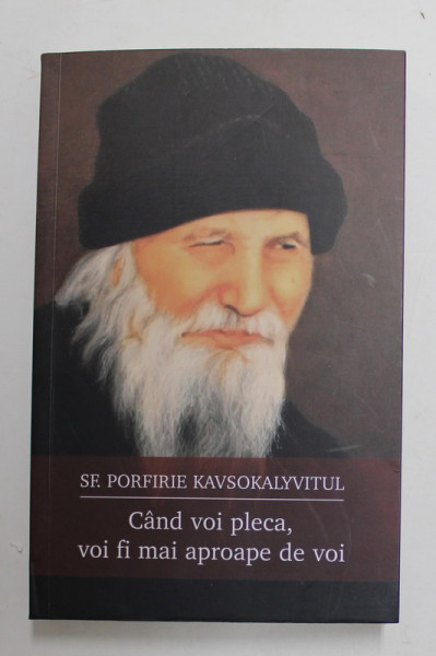 CAND VOI PLECA , VOI FI MAI APROAPE DE VOI de SFANTUL PORFIRIE KAVSOKALYVITUL , 2019 *MICI DEFECTE COTOR