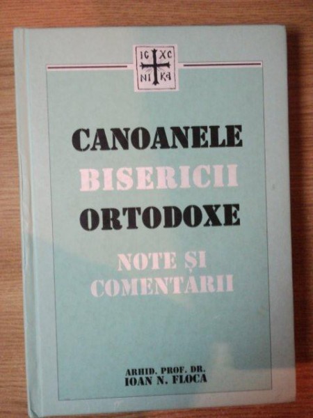 CANOANELE BISERICII ORTODOXE , NOTE SI COMENTARII de IOAN N. FLOCA , 2005 *PREZINTA SUBLINIERI IN TEXT