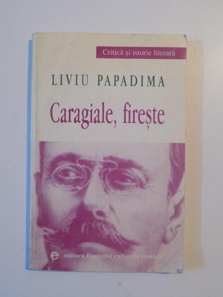 CARAGIALE , FIRESTE de LIVIU PAPADIMA , 1999