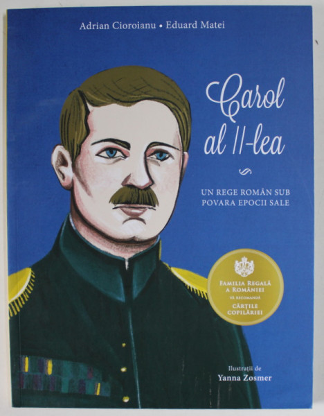 CAROL AL - II - LEA , UN REGE ROMAN SUB POVARA EPOCII SALE de ADRIAN CIOROIANU si EDUARD MATEI , ilustratii de YANNA ZOSMER , 2019