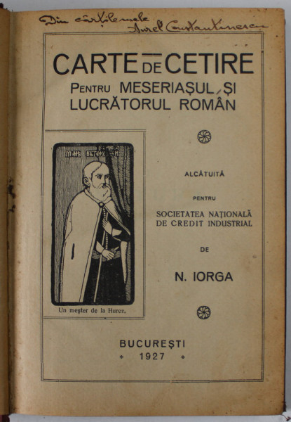 CARTE DE CETIRE PENTRU MESERIASUL SI LUCRATORUL ROMAN , alcatuita de N. IORGA , 1927