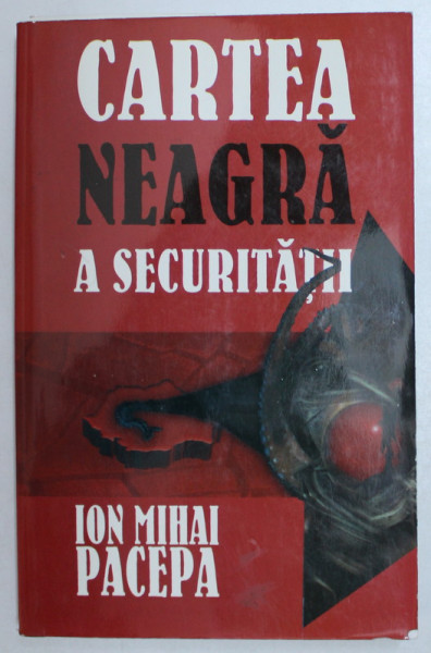 CARTEA NEAGRA A SECURITATII de ION MIHAI PACEPA , VOL 1  , 1999