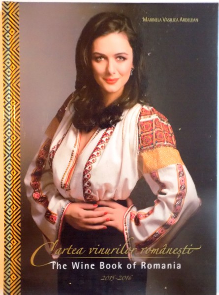 CARTEA VINURILOR ROMANESTI, THE WINE BOOK OF ROMANIA 2015 - 2016 de MARINELA VASILICA ARDELEAN