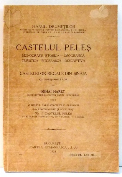 CASTELUL PELES ,MONOGRAFIE ISTORICA ,GEOGRAFICA ,TURISTICA ,PITOREASCA SI DESCRIPTIVA A CASTELELOR REGALE DIN SINAIA de MIHAI HARET ,1924 , DEDICATIE*