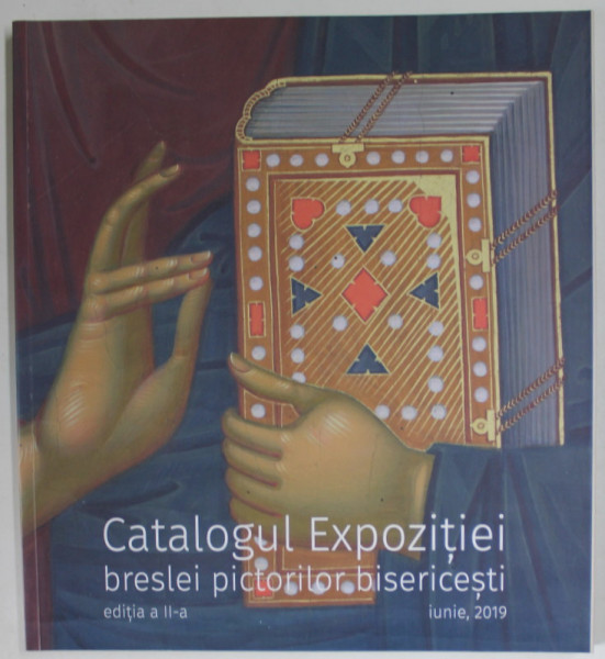 CATALOGUL EXPOZITIEI  BRESLEI PICTORILOR BISERICESTI , EDITIA A - II -A , IUNIE , 2019