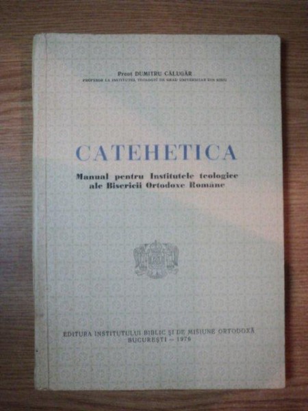 CATEHETICA - MANUAL PENTRU INSTITUTELE TEOLOGICE ALE BISERICII ORTODOXE ROMANE de DUMITRU CALUGAR , 1976 * PREZINTA SUBLINIERI