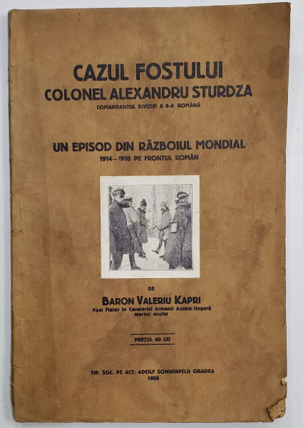 CAZUL FOSTULUI COLONEL ALEXANDRU STURDZA , COMANDANTUL DIVIZIEI A 8- A ROMANA ,   ... 1914 -1916 PE FRONTUL ROMAN de BARON VALERIU KAPRI , 1926