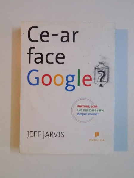 CE-AR FACE GOOGLE? de JEFF JARVIS 2008 *MINIMA UZURA A COPERTEI