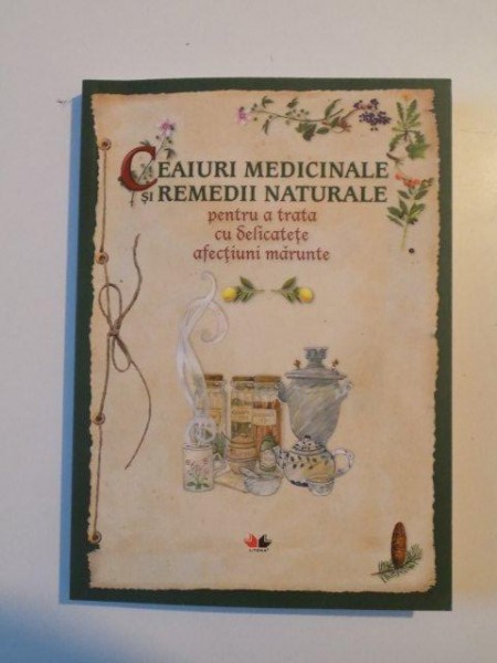 CEAIURI MEDICINALE SI REMEDII NATURALE PENTRU A TRATA CU DELICATETE AFECTIUNI MARUNTE , ILUSTRATII de EDIZIONI DEL BALDO , 2013