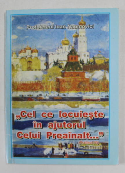 ' CEL CE LOCUIESTE IN AJUTORUL CELUI PREAINALT ...' de PROTOIEREUL IOAN NAUMOVICI , 2006