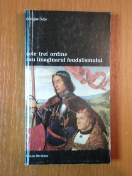 CELE TREI ORDINE SAU IMAGINARUL FEUDALISMULUI de GEORGES DUBY