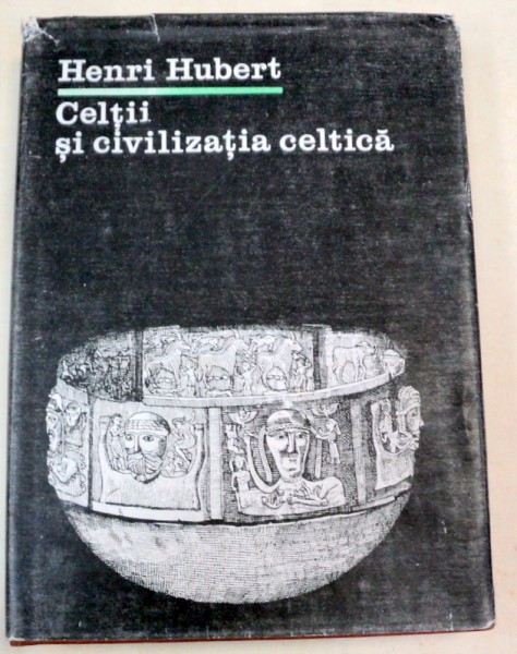 CELTII SI CIVILIZATIA CELTICA-HENRI HUBERT  BUCURESTI 1983