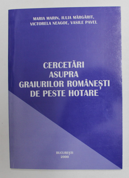 CERCETARI ASUPRA GRAIURILOR ROMAENESTI DE PESTE HOTARE de MARIA MARIN ...VASILE PAVEL , 2000 , DEEDICATIE *