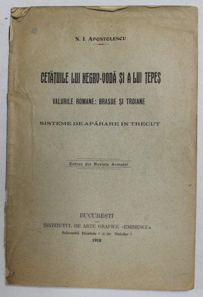 CETATUILE LUI NEGRU - VODA  SI A LUI TEPES - VALURILE ROMANE BRASOE si TROIANE - SISTEME DE APARARE IN TRECUT de N. I. APOSTOLESCU , 1910