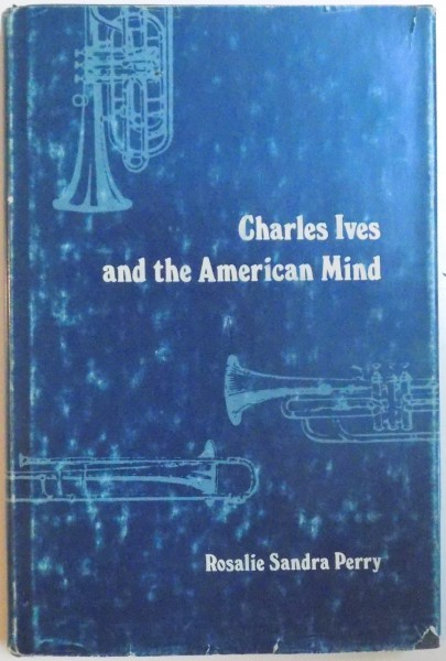 CHARLES IVES AND THE AMERICAN MIND de ROSALIE SANDRA PERRY, 1974