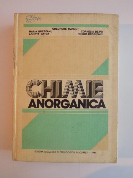 CHIMIE ANORGANICA de GHEORGHE MARCU , MARIA BREZEANU , RODICA BEJAN , Bucuresti 1984